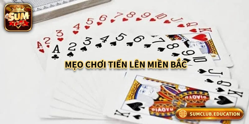 Các mẹo chơi bài tiến lên miền bắc hiệu quả
