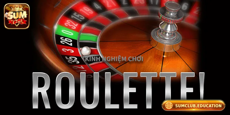 Kinh nghiệm chơi roulette online hiệu quả tại Sumclub