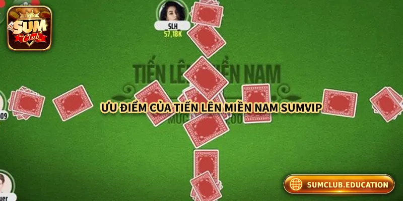 Những ưu điểm của game bài Tiến Lên Miền Nam Sumclub